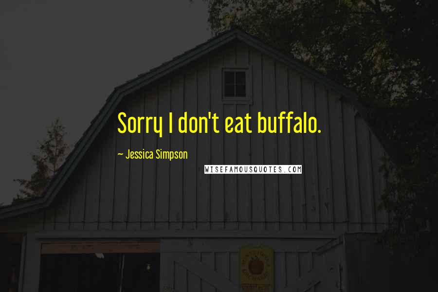 Jessica Simpson Quotes: Sorry I don't eat buffalo.