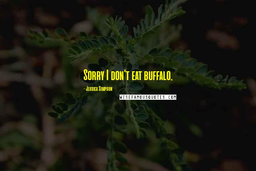 Jessica Simpson Quotes: Sorry I don't eat buffalo.