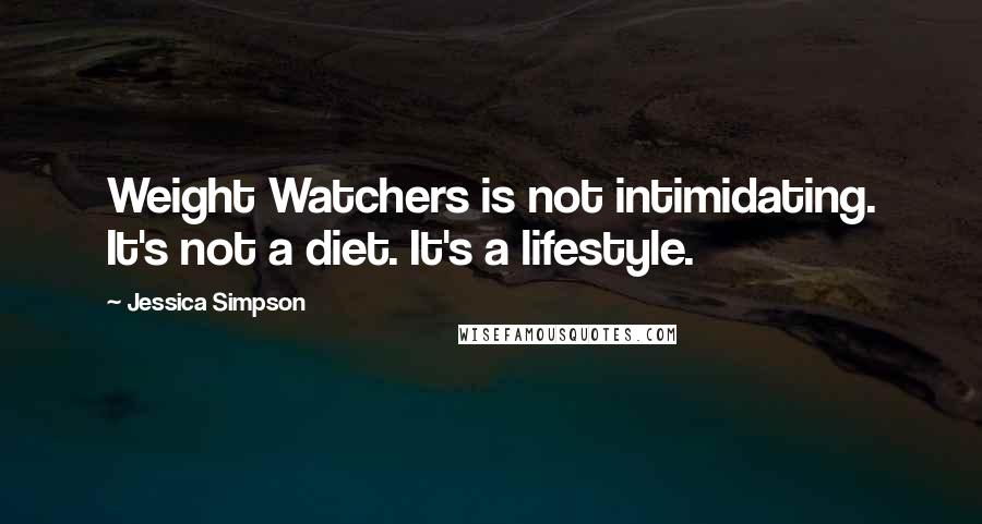 Jessica Simpson Quotes: Weight Watchers is not intimidating. It's not a diet. It's a lifestyle.