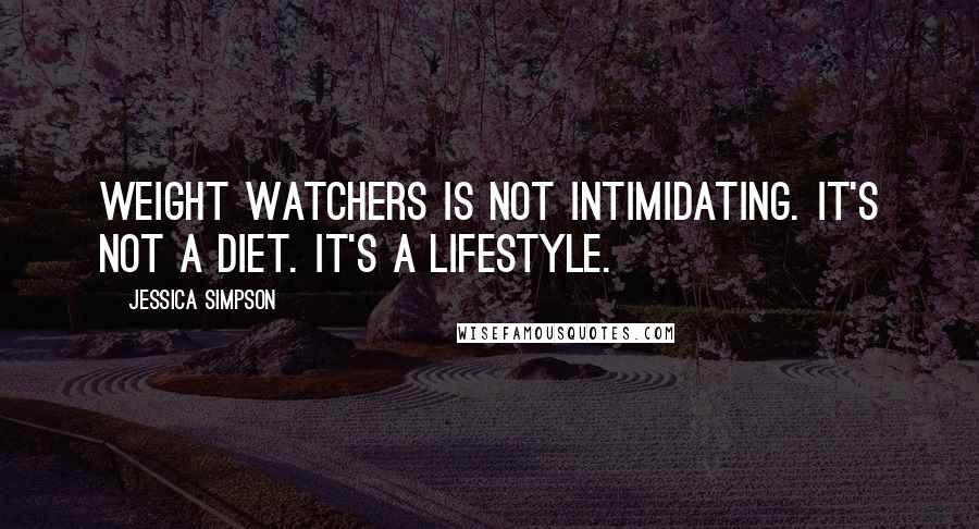 Jessica Simpson Quotes: Weight Watchers is not intimidating. It's not a diet. It's a lifestyle.