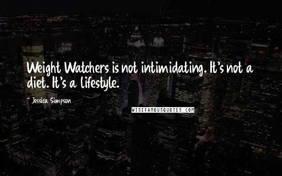 Jessica Simpson Quotes: Weight Watchers is not intimidating. It's not a diet. It's a lifestyle.