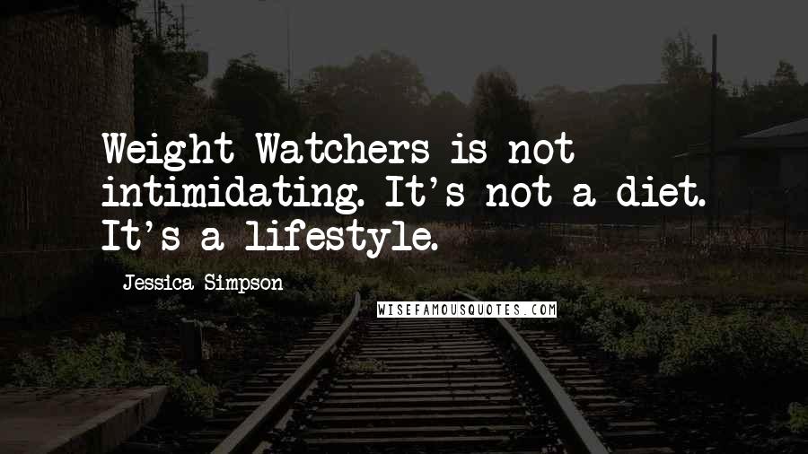Jessica Simpson Quotes: Weight Watchers is not intimidating. It's not a diet. It's a lifestyle.