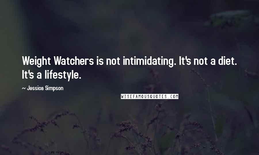 Jessica Simpson Quotes: Weight Watchers is not intimidating. It's not a diet. It's a lifestyle.