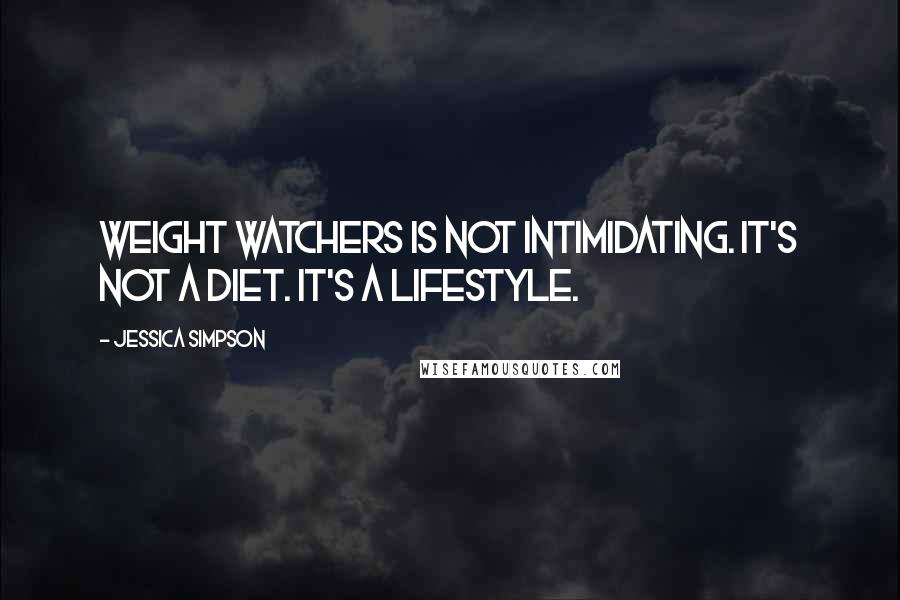 Jessica Simpson Quotes: Weight Watchers is not intimidating. It's not a diet. It's a lifestyle.