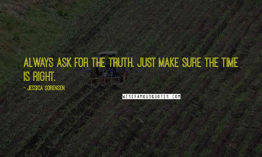Jessica Sorensen Quotes: Always ask for the truth. Just make sure the time is right.