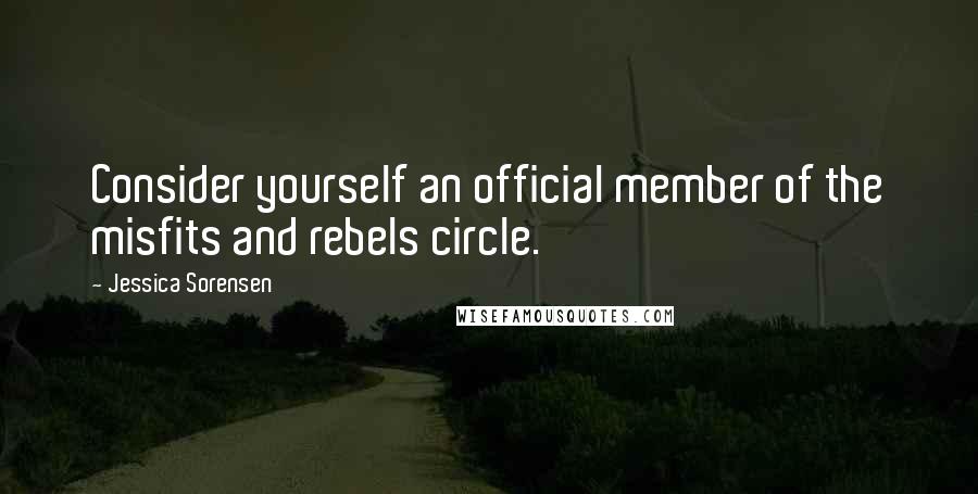 Jessica Sorensen Quotes: Consider yourself an official member of the misfits and rebels circle.