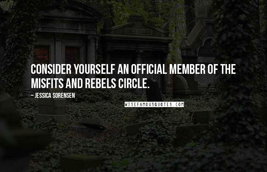 Jessica Sorensen Quotes: Consider yourself an official member of the misfits and rebels circle.