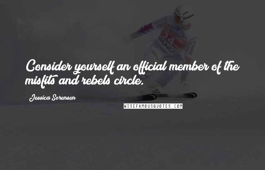 Jessica Sorensen Quotes: Consider yourself an official member of the misfits and rebels circle.