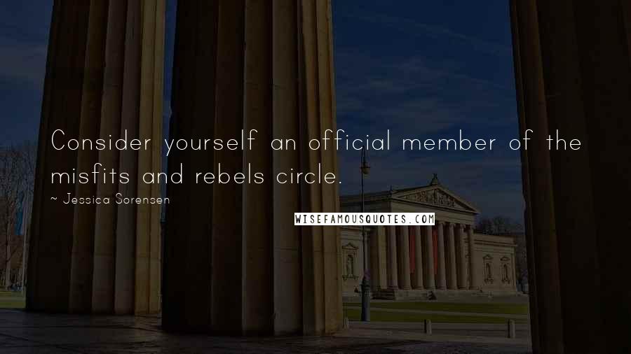 Jessica Sorensen Quotes: Consider yourself an official member of the misfits and rebels circle.