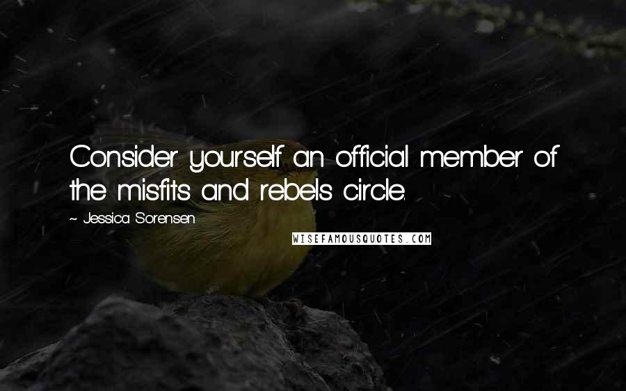 Jessica Sorensen Quotes: Consider yourself an official member of the misfits and rebels circle.