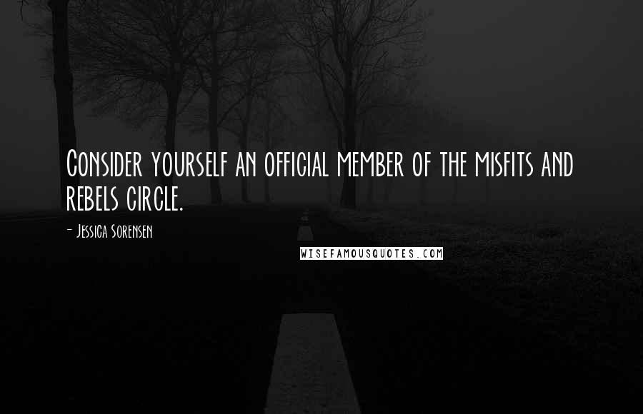 Jessica Sorensen Quotes: Consider yourself an official member of the misfits and rebels circle.