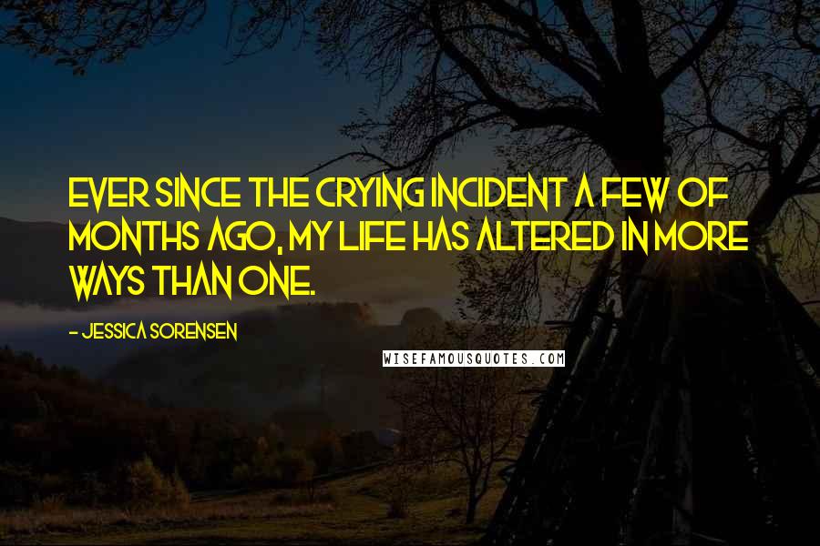 Jessica Sorensen Quotes: Ever since the crying incident a few of months ago, my life has altered in more ways than one.