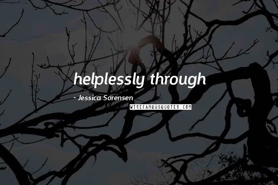Jessica Sorensen Quotes: helplessly through