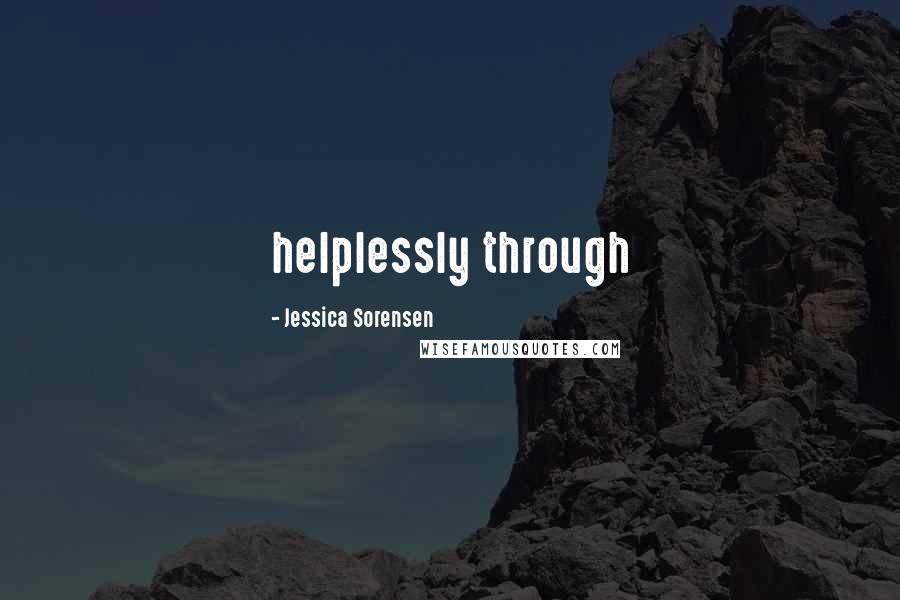 Jessica Sorensen Quotes: helplessly through