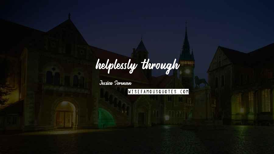 Jessica Sorensen Quotes: helplessly through