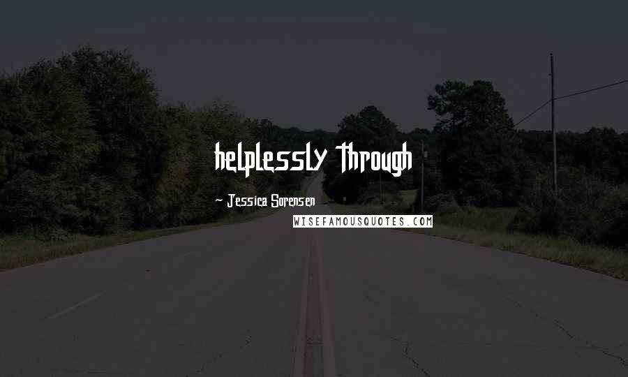 Jessica Sorensen Quotes: helplessly through