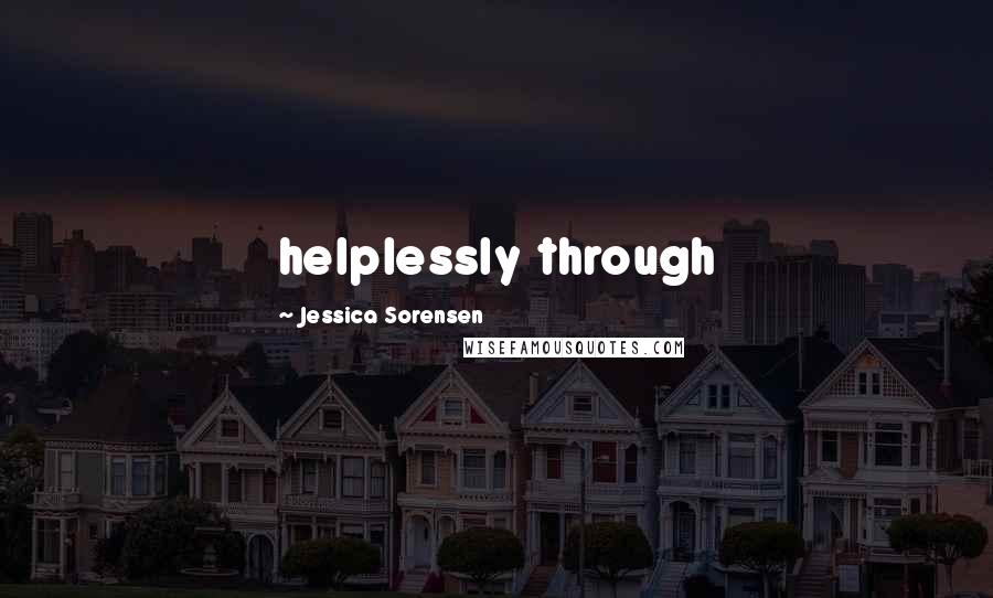 Jessica Sorensen Quotes: helplessly through
