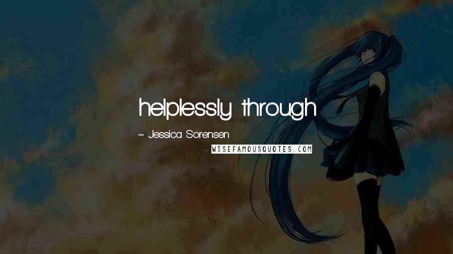 Jessica Sorensen Quotes: helplessly through