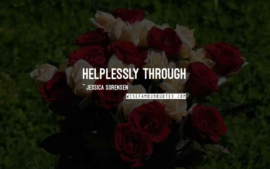 Jessica Sorensen Quotes: helplessly through