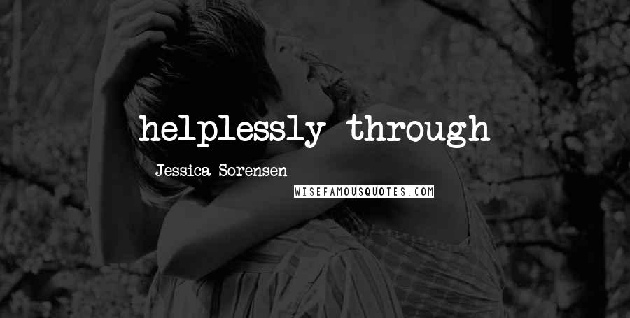 Jessica Sorensen Quotes: helplessly through