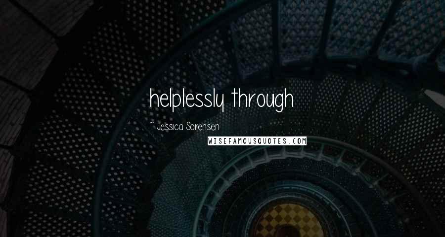 Jessica Sorensen Quotes: helplessly through