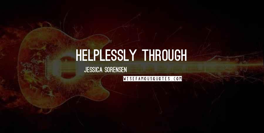 Jessica Sorensen Quotes: helplessly through