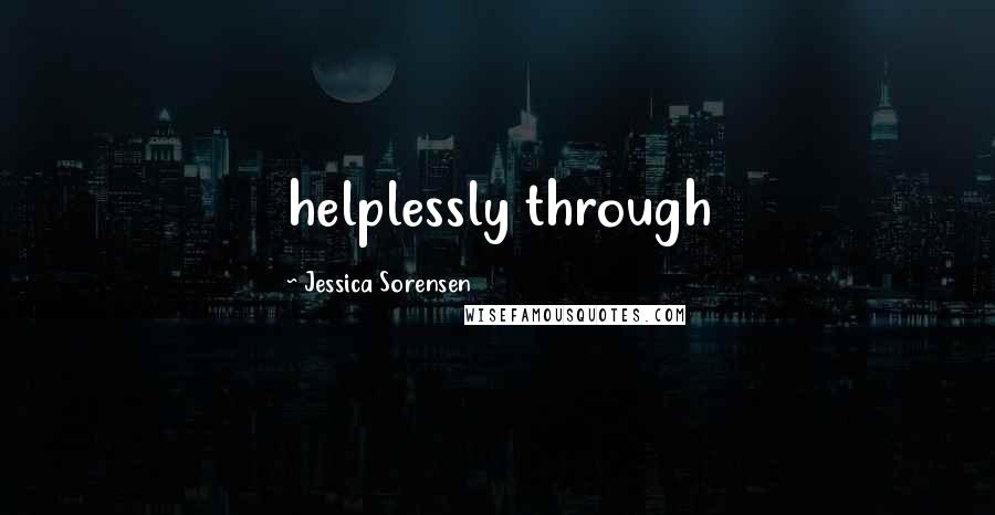 Jessica Sorensen Quotes: helplessly through