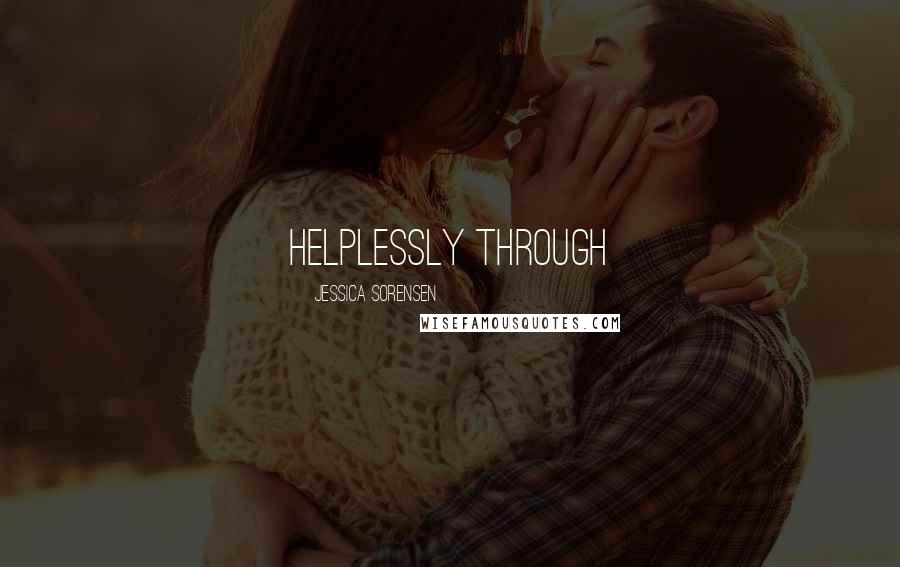 Jessica Sorensen Quotes: helplessly through
