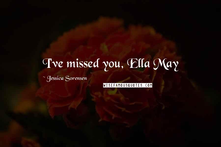 Jessica Sorensen Quotes: I've missed you, Ella May