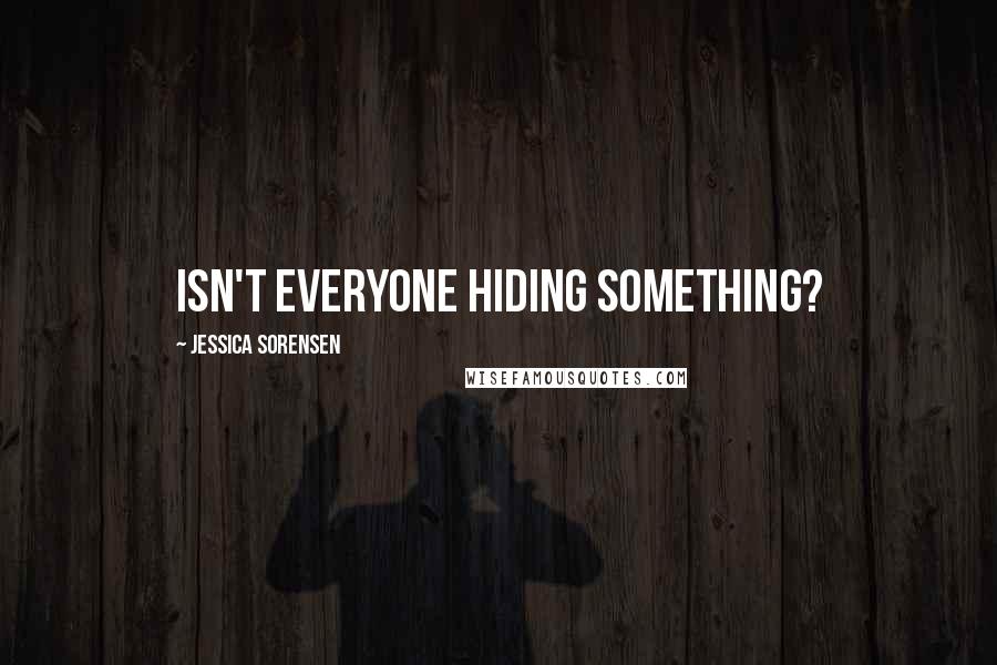 Jessica Sorensen Quotes: Isn't everyone hiding something?