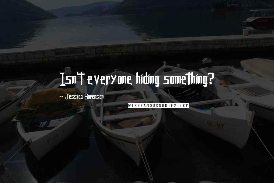 Jessica Sorensen Quotes: Isn't everyone hiding something?