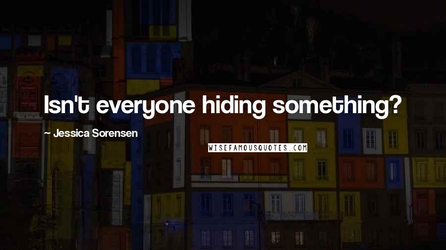 Jessica Sorensen Quotes: Isn't everyone hiding something?