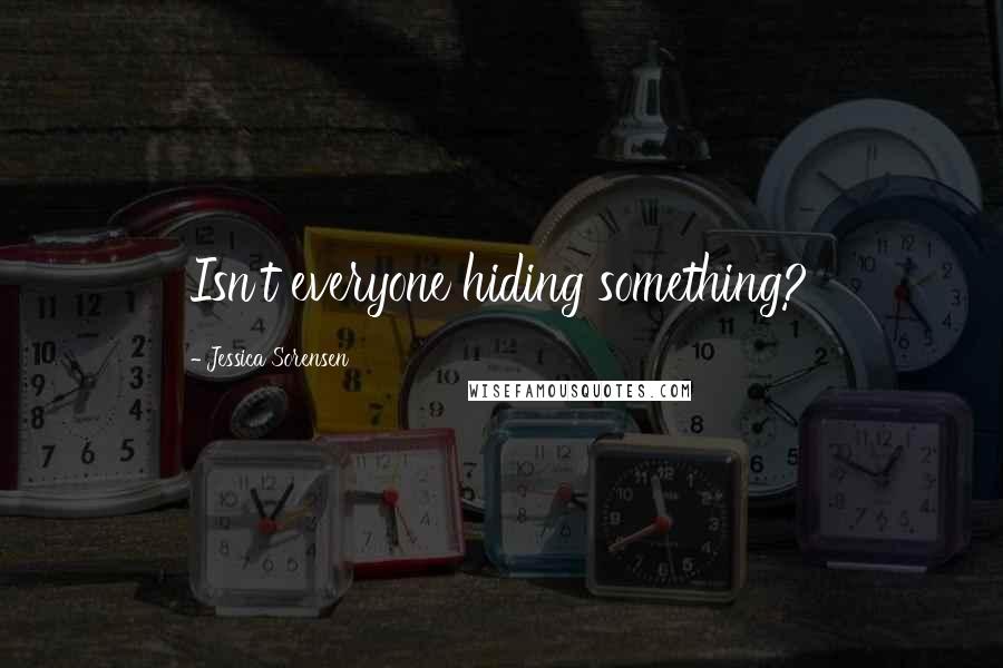 Jessica Sorensen Quotes: Isn't everyone hiding something?