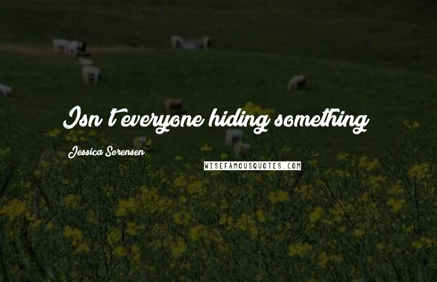 Jessica Sorensen Quotes: Isn't everyone hiding something?