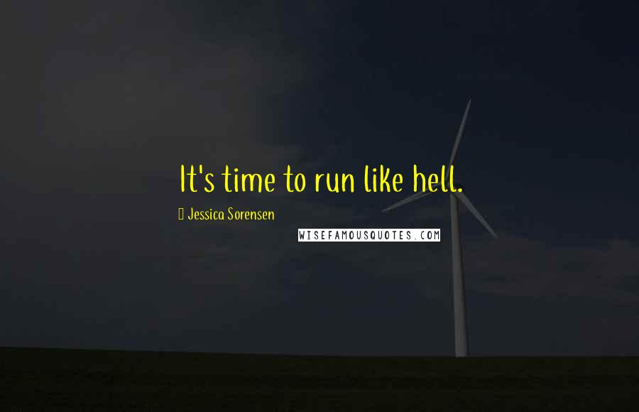 Jessica Sorensen Quotes: It's time to run like hell.
