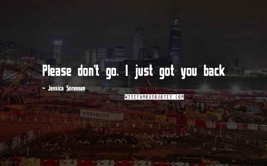 Jessica Sorensen Quotes: Please don't go. I just got you back