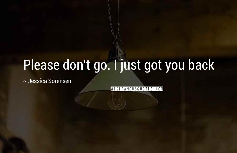 Jessica Sorensen Quotes: Please don't go. I just got you back