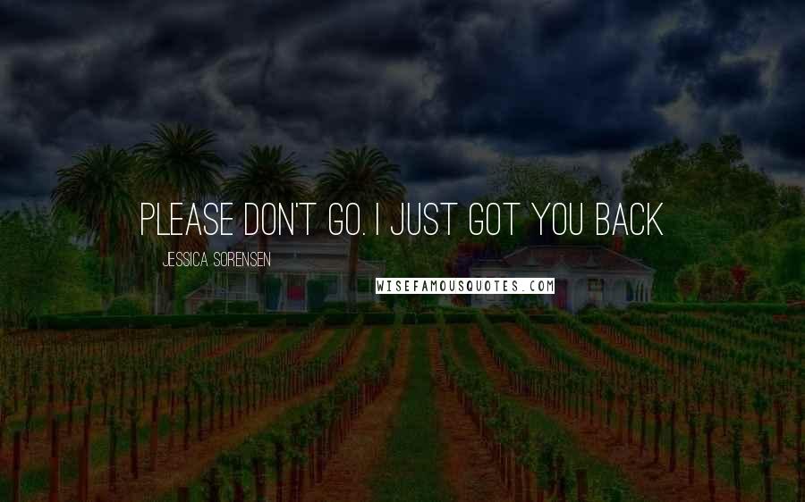 Jessica Sorensen Quotes: Please don't go. I just got you back