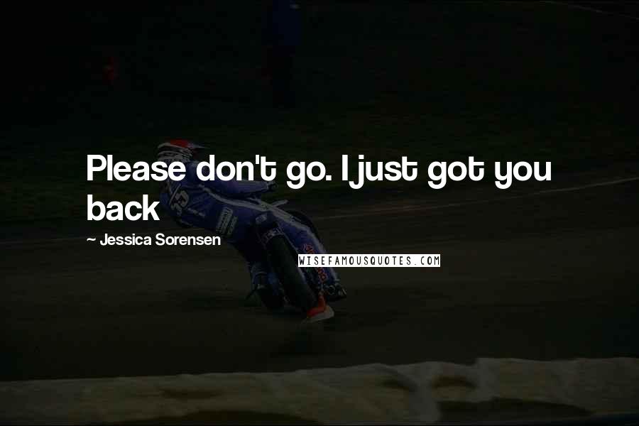 Jessica Sorensen Quotes: Please don't go. I just got you back