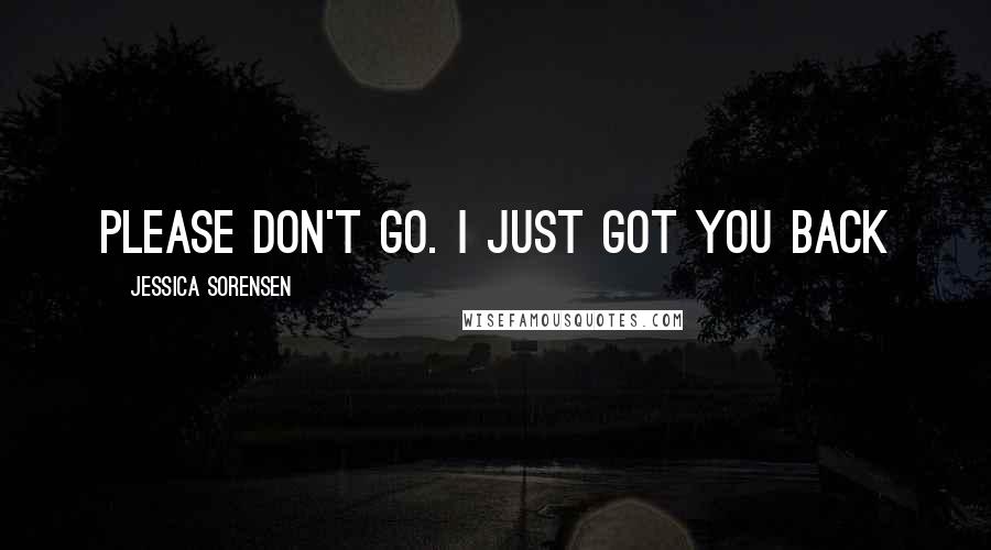 Jessica Sorensen Quotes: Please don't go. I just got you back