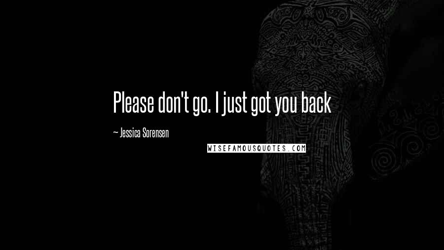 Jessica Sorensen Quotes: Please don't go. I just got you back