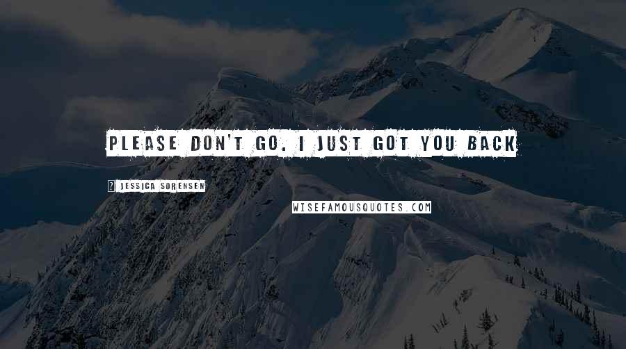 Jessica Sorensen Quotes: Please don't go. I just got you back