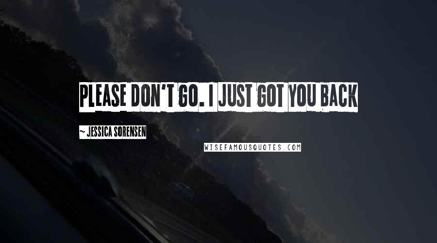 Jessica Sorensen Quotes: Please don't go. I just got you back