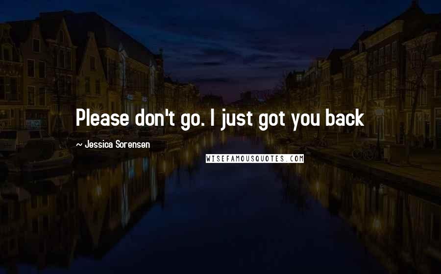 Jessica Sorensen Quotes: Please don't go. I just got you back