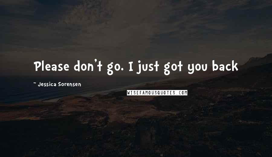 Jessica Sorensen Quotes: Please don't go. I just got you back