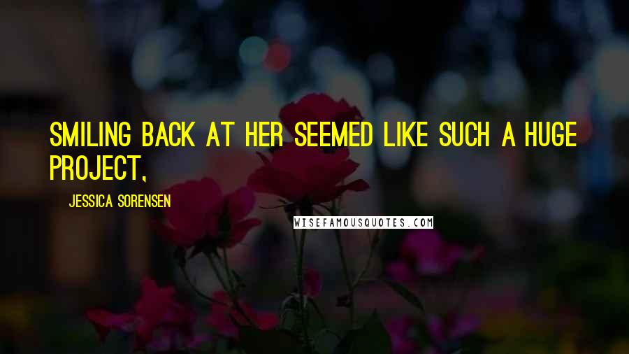 Jessica Sorensen Quotes: Smiling back at her seemed like such a huge project,