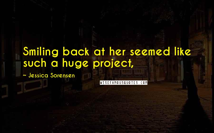 Jessica Sorensen Quotes: Smiling back at her seemed like such a huge project,