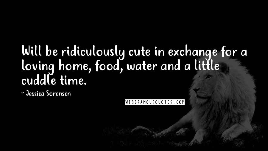 Jessica Sorensen Quotes: Will be ridiculously cute in exchange for a loving home, food, water and a little cuddle time.