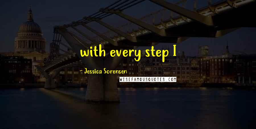 Jessica Sorensen Quotes: with every step I