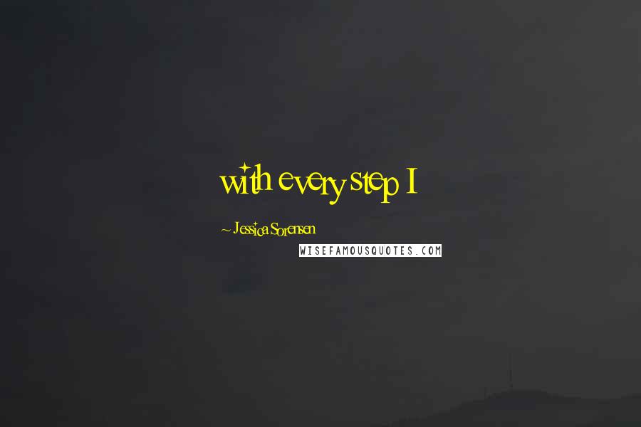 Jessica Sorensen Quotes: with every step I